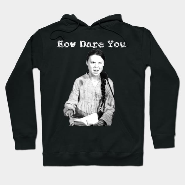 Greta Thunberg How Dare You Hoodie by chris28zero